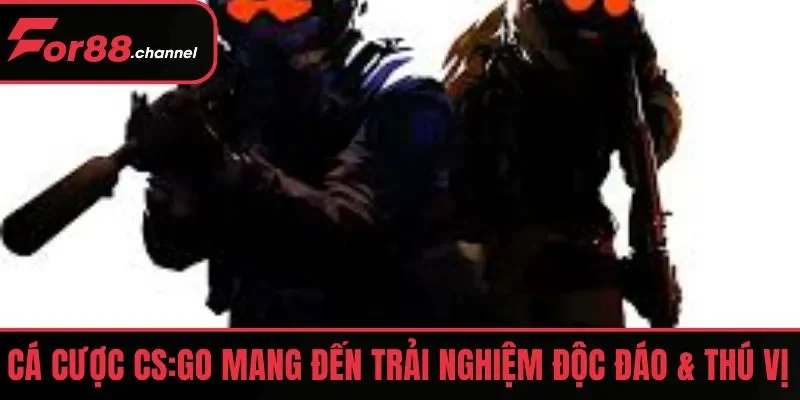 Cá cược CS:GO mang đến trải nghiệm độc đáo & thú vị