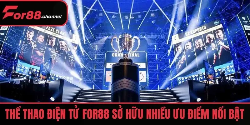 Thể Thao Điện Tử FOR88 sở hữu nhiều ưu điểm nổi bật